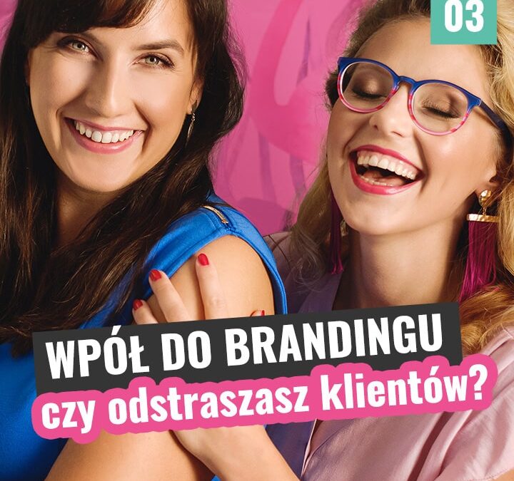 Wpół do brandingu #03 – czy odstraszasz klientów?